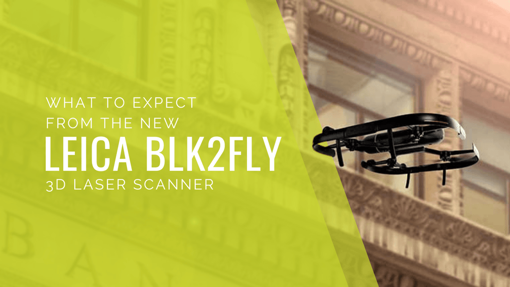 What To Expect With The New Leica BLK2FLY Laser Scanner